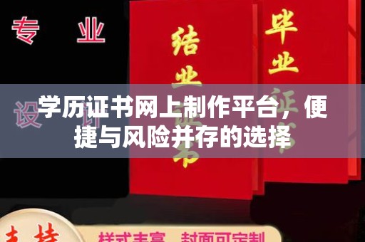 金华学历证书网上制作平台，便捷与风险并存的选择